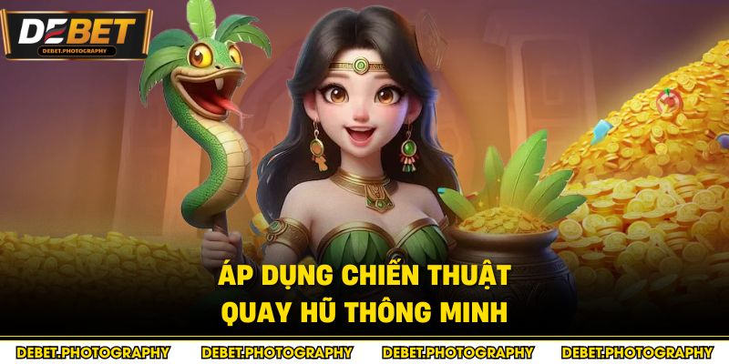 Áp dụng chiến thuật quay hũ thông minh
