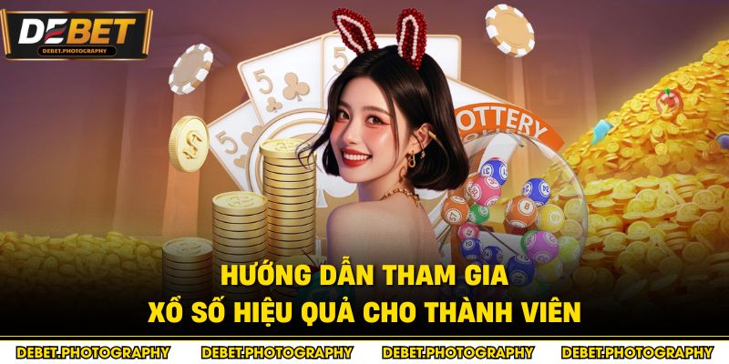 Hướng dẫn tham gia xổ số hiệu quả cho thành viên