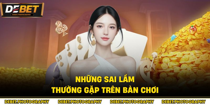 Những sai lầm thường gặp trên bàn chơi