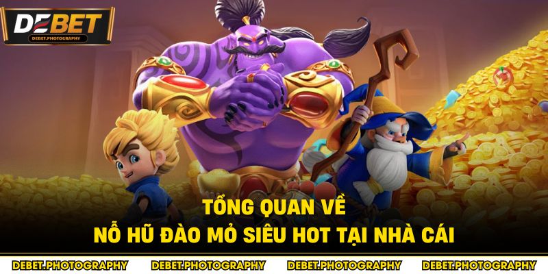 Tổng quan về nỗ hũ đào mỏ siêu hot tại nhà cái