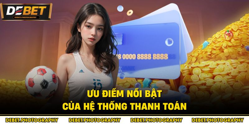 Ưu điểm nổi bật của hệ thống thanh toán